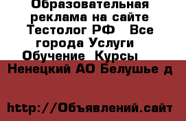 Образовательная реклама на сайте Тестолог.РФ - Все города Услуги » Обучение. Курсы   . Ненецкий АО,Белушье д.